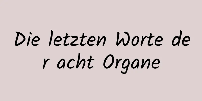 Die letzten Worte der acht Organe