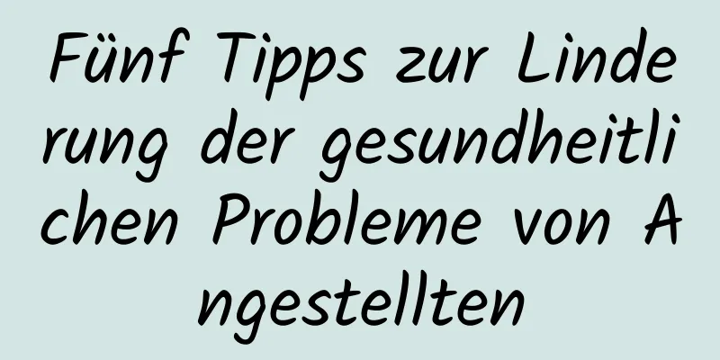 Fünf Tipps zur Linderung der gesundheitlichen Probleme von Angestellten