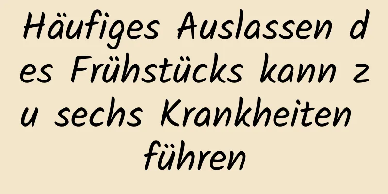 Häufiges Auslassen des Frühstücks kann zu sechs Krankheiten führen