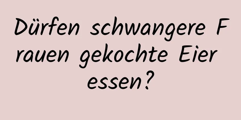 Dürfen schwangere Frauen gekochte Eier essen?