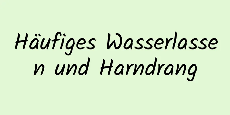 Häufiges Wasserlassen und Harndrang