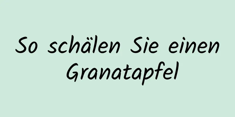 So schälen Sie einen Granatapfel