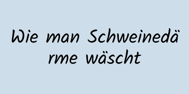 Wie man Schweinedärme wäscht