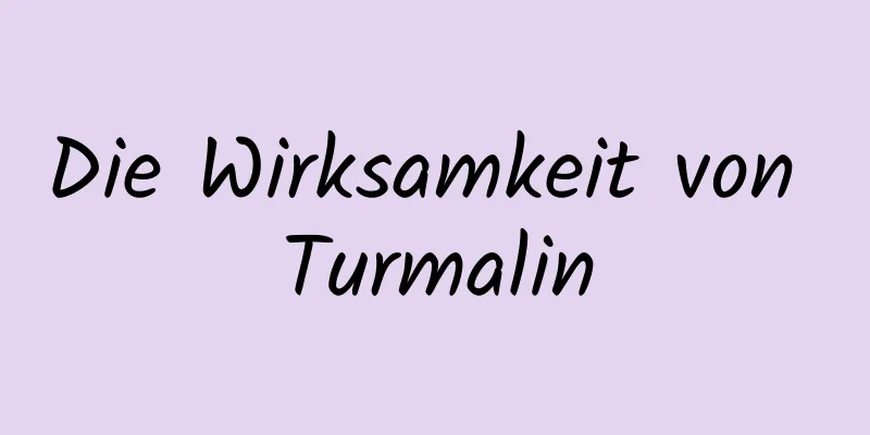 Die Wirksamkeit von Turmalin