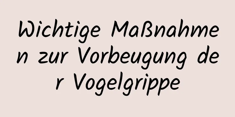 Wichtige Maßnahmen zur Vorbeugung der Vogelgrippe
