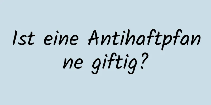 Ist eine Antihaftpfanne giftig?