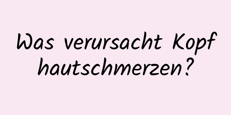 Was verursacht Kopfhautschmerzen?