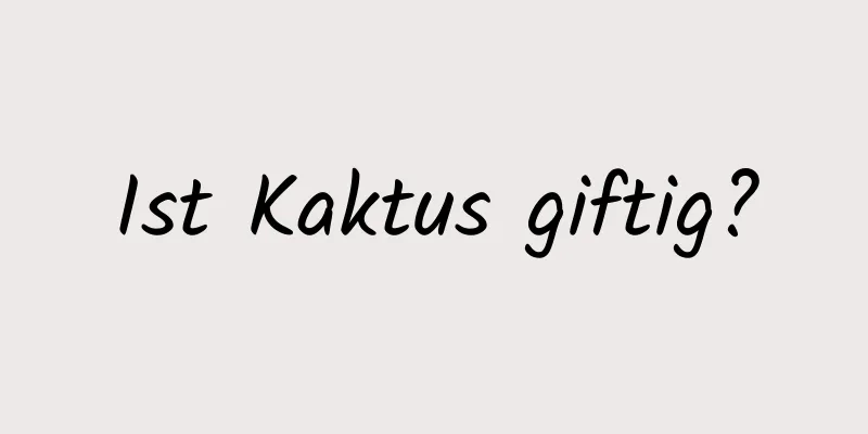 Ist Kaktus giftig?