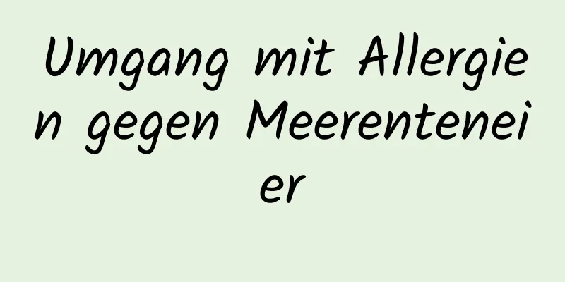 Umgang mit Allergien gegen Meerenteneier