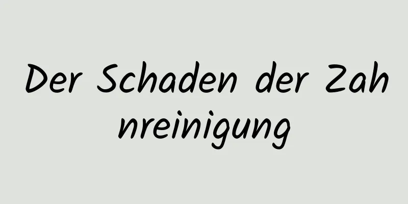 Der Schaden der Zahnreinigung