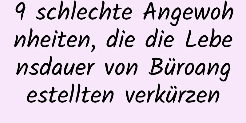 9 schlechte Angewohnheiten, die die Lebensdauer von Büroangestellten verkürzen