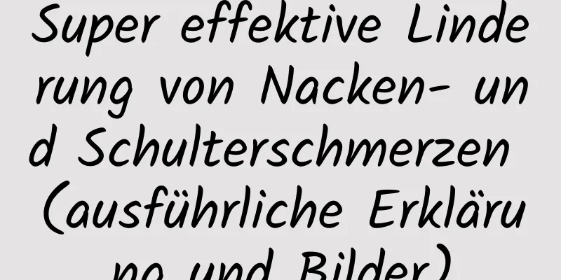 Super effektive Linderung von Nacken- und Schulterschmerzen (ausführliche Erklärung und Bilder)