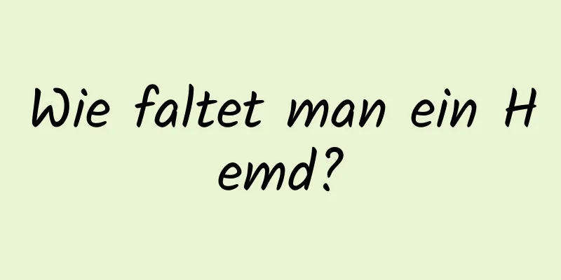 Wie faltet man ein Hemd?
