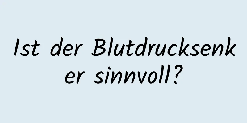 Ist der Blutdrucksenker sinnvoll?