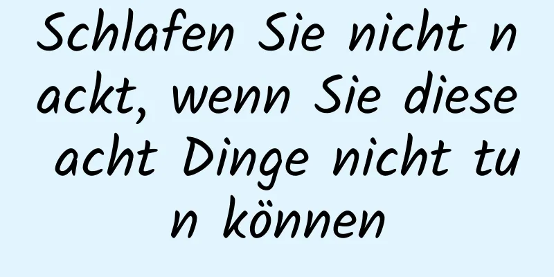 Schlafen Sie nicht nackt, wenn Sie diese acht Dinge nicht tun können