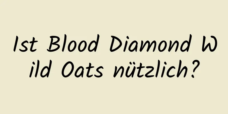 Ist Blood Diamond Wild Oats nützlich?