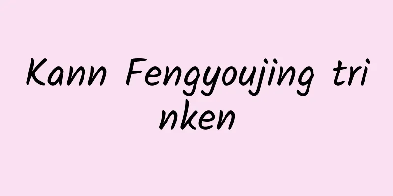 Kann Fengyoujing trinken