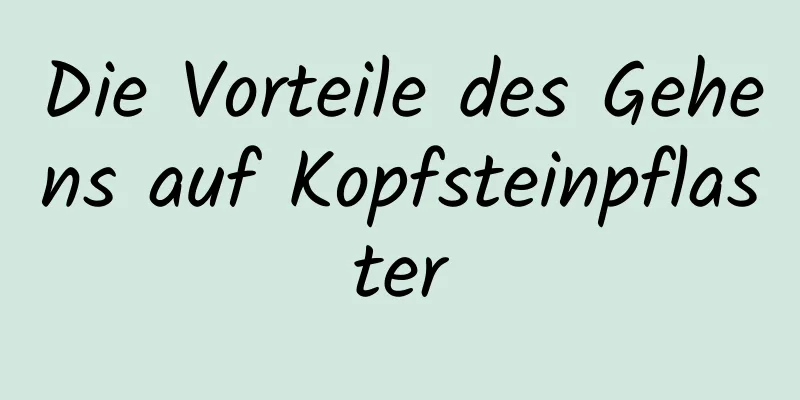 Die Vorteile des Gehens auf Kopfsteinpflaster