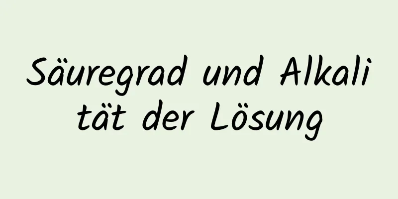 Säuregrad und Alkalität der Lösung