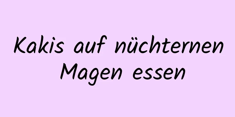 Kakis auf nüchternen Magen essen