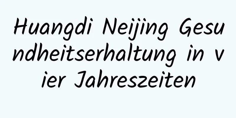 Huangdi Neijing Gesundheitserhaltung in vier Jahreszeiten