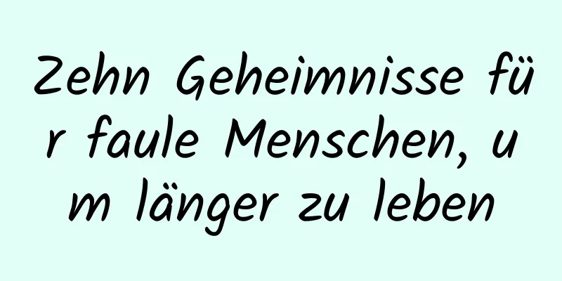 Zehn Geheimnisse für faule Menschen, um länger zu leben