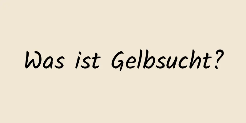 Was ist Gelbsucht?