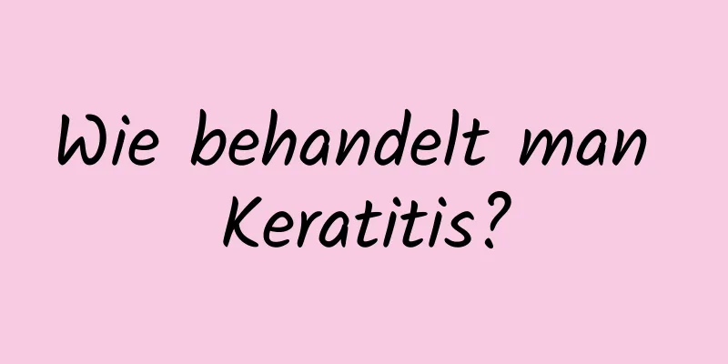 Wie behandelt man Keratitis?