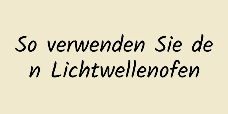 So verwenden Sie den Lichtwellenofen