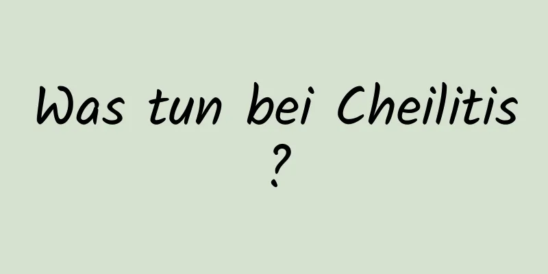 Was tun bei Cheilitis?