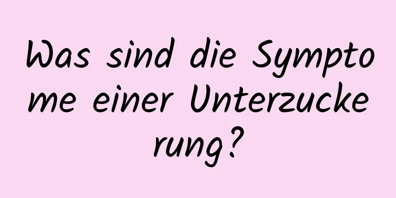 Was sind die Symptome einer Unterzuckerung?