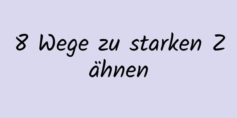8 Wege zu starken Zähnen