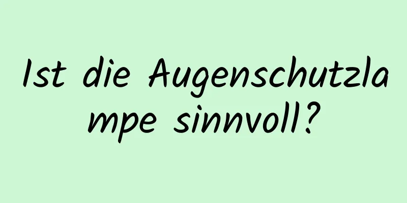 Ist die Augenschutzlampe sinnvoll?
