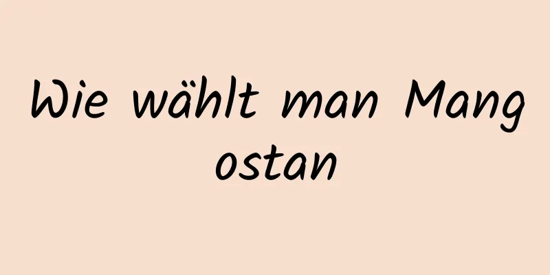 Wie wählt man Mangostan