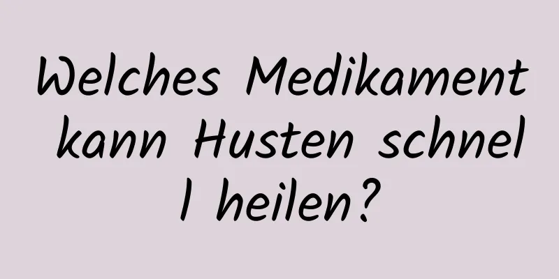 Welches Medikament kann Husten schnell heilen?