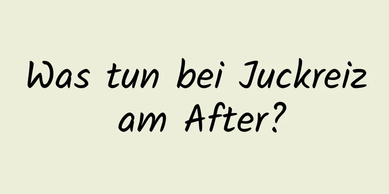 Was tun bei Juckreiz am After?