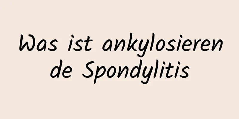 Was ist ankylosierende Spondylitis