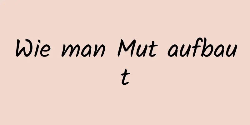 Wie man Mut aufbaut