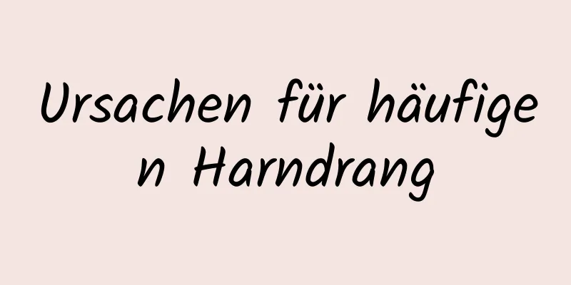 Ursachen für häufigen Harndrang
