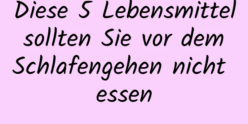 Diese 5 Lebensmittel sollten Sie vor dem Schlafengehen nicht essen