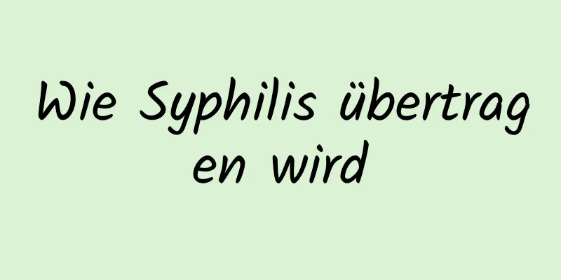 Wie Syphilis übertragen wird