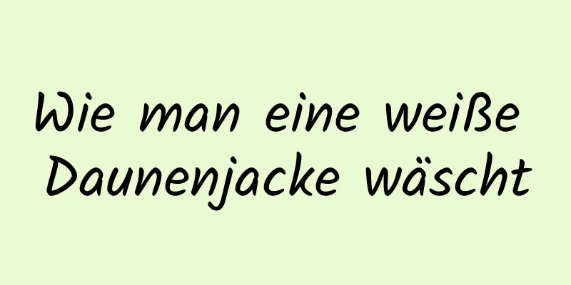 Wie man eine weiße Daunenjacke wäscht