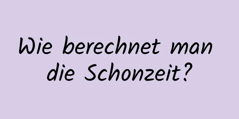 Wie berechnet man die Schonzeit?
