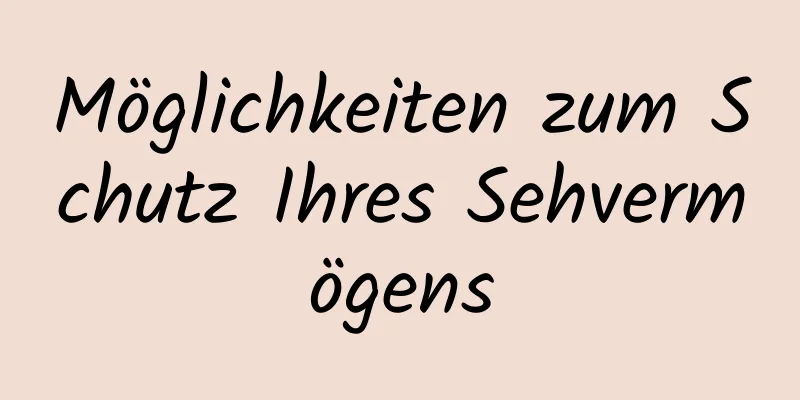 Möglichkeiten zum Schutz Ihres Sehvermögens