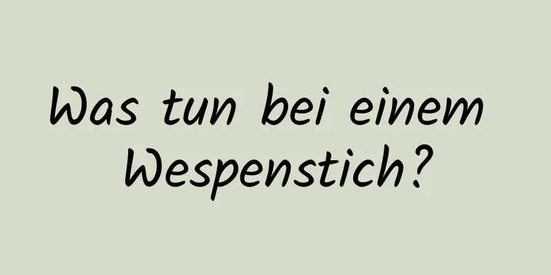 Was tun bei einem Wespenstich?