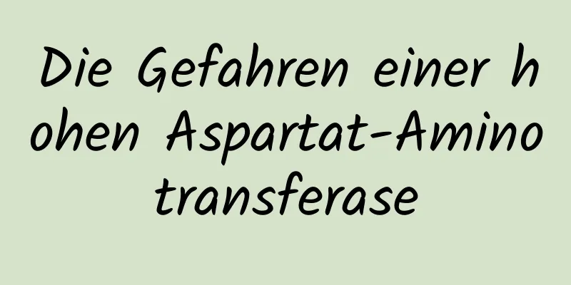 Die Gefahren einer hohen Aspartat-Aminotransferase