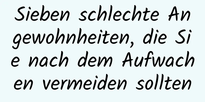 Sieben schlechte Angewohnheiten, die Sie nach dem Aufwachen vermeiden sollten