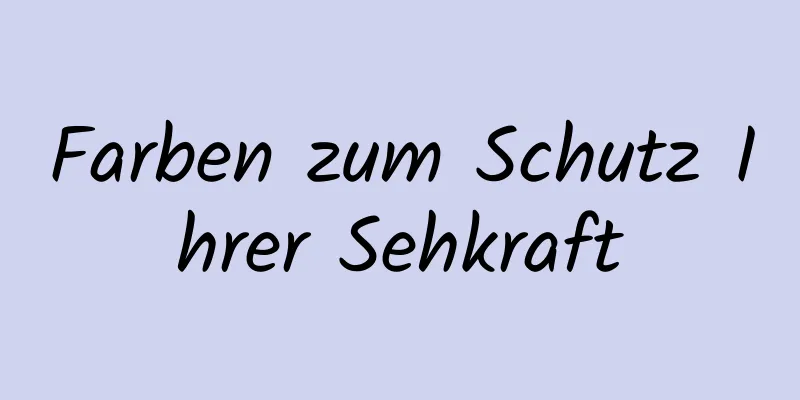 Farben zum Schutz Ihrer Sehkraft