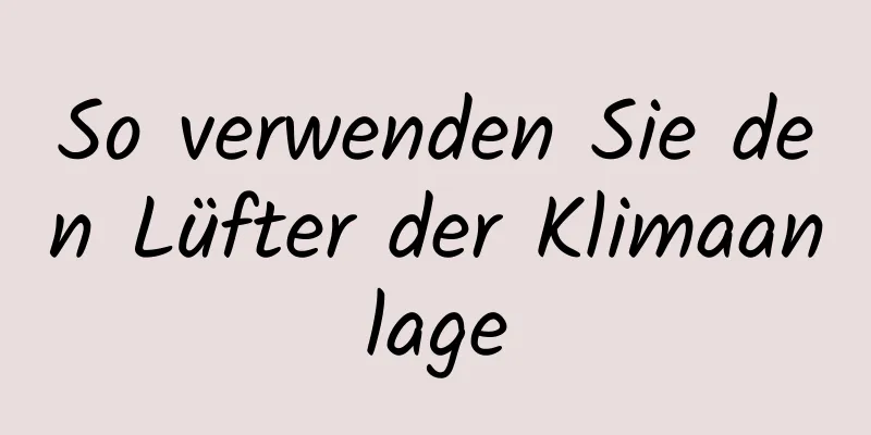 So verwenden Sie den Lüfter der Klimaanlage