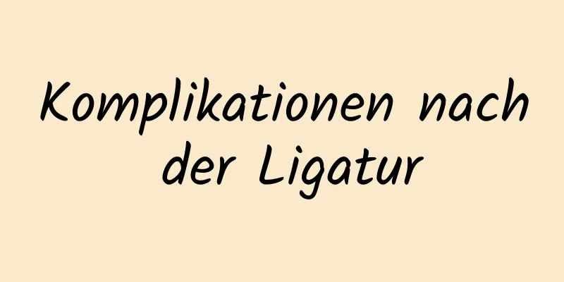 Komplikationen nach der Ligatur